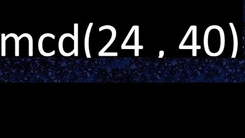 mcd 24 y 40 , maximo comun divisor , mcd(24 , 40) como se halla , ejemplos