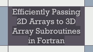 Efficiently Passing 2D Arrays to 3D Array Subroutines in Fortran