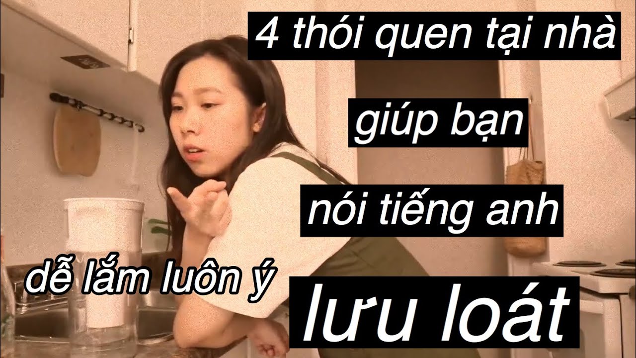 Học giao tiếp tiếng anh ở đâu | Nói tiếng anh lưu loát với 4 thói quen cực dễ I luyện nói tại nhà chả cần đi đâu xa