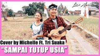 SAMPAI TUTUP USIA - ANGGA CANDRA COVER BY MICHELLE SUAKA FEAT TRI SUAKA