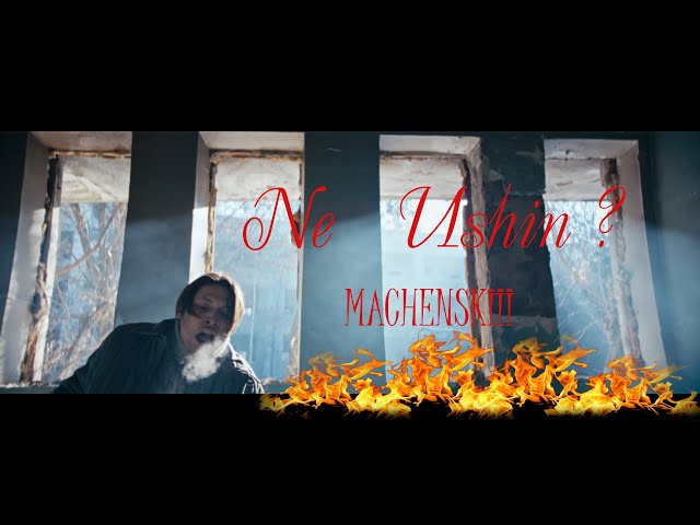 MACHENSKII - Ne Ushin ? (Official Video)