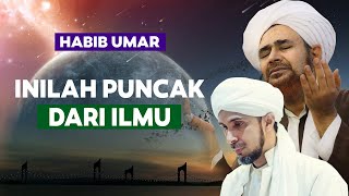 INILAH PUNCAK DARI ILMU | Habib Umar bin Hafidz