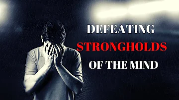 SPIRITUAL WARFARE: Prayer to Defeat Strongholds of the Mind - Defeating Strongholds of the Mind
