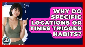 Why Do Specific Locations Or Times Trigger Habits? - Habit Hacks Hub