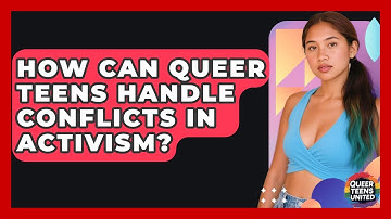 How Can Queer Teens Handle Conflicts In Activism? - Queer Teens United