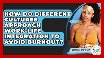 How Do Different Cultures Approach Work-life Integration To Avoid Burnout? - Millennial Health Hub