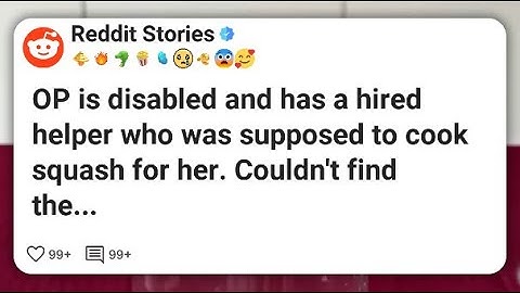 OP is disabled and has a hired helper who was supposed to cook squash for her. Couldn