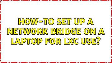 How-to set up a network bridge on a laptop for LXC use? (2 Solutions!!)