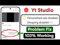 YT Studio Personalized Ads Disabled & Shopping Disabled Problem Solved |YouTube Personalized Disable