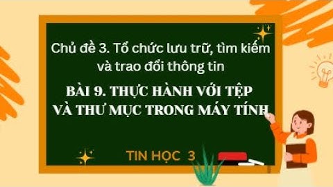 Bài 9 Thực hành với tệp và thư mục trong máy tính - Tin học 3 - Kết nối tri thức