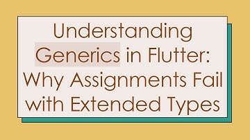 Understanding Generics in Flutter: Why Assignments Fail with Extended Types