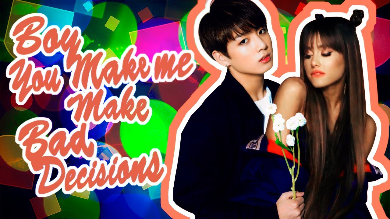 Jungkook Bts Ariana Grande You Make Me Make Bad Decisions