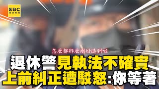 退休警見現役警執法不確實上前糾正遭駁怒等著被處分 @newsebc