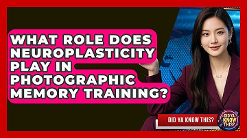 What Role Does Neuroplasticity Play In Photographic Memory Training? - Did Ya Know This