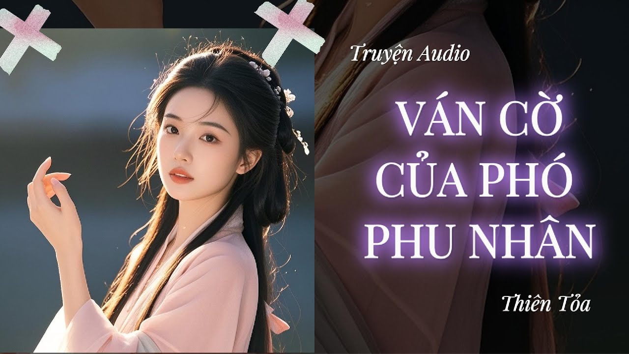 [Truyện Audio] VÁN CỜ CỦA PHÓ PHU NHÂN || Thiên Tỏa