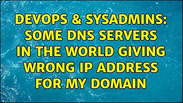 DevOps & SysAdmins: Some DNS servers in the world giving wrong IP address for my domain