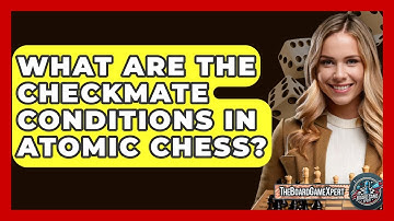 What Are The Checkmate Conditions In Atomic Chess? - The Board Game Xpert