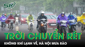 Dự Báo Thời Tiết Ngày 7/3: Không Khí Lạnh Tràn Xuống, Hà Nội Có Mưa Rào, Trời Chuyển Rét | SKĐS