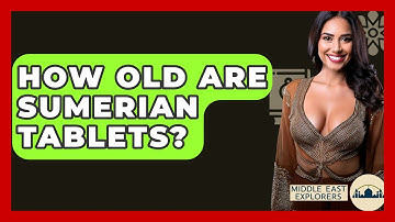 How Old Are Sumerian Tablets? - Middle East Explorers