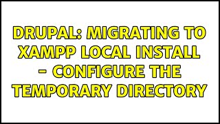 Drupal: Migrating to XAMPP local install - Configure the temporary directory (2 Solutions!!)