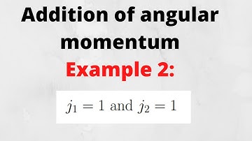 Addition of Angular Momentum example 2: j1=1 and j2=2