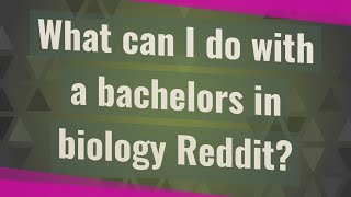 What can I do with a bachelors in biology Reddit?