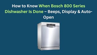 How to Know When Bosch 800 Series Dishwasher Is Done – Beeps, Display & Auto-Open