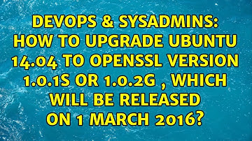 How to upgrade ubuntu 14.04 to openssl version 1.0.1s