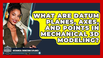 What Are Datum Planes, Axes, And Points In Mechanical 3D Modeling?
