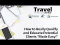 How to Really Qualify and Educate Potential Clients as a Travel Agent "Made Easy!"