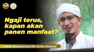 NGAJI TERUS, kapan akan panen manfaat? - Habib Muhammad bin anies shahab