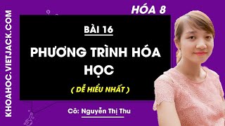 Hóa học 8 - Bài 16 - Phương trình hóa học - Cô Nguyễn Thị Thu (DỄ HIỂU NHẤT)