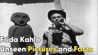 Frida Kahlo - Unseen Pictures and Facts