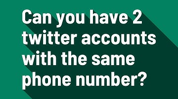 Can you have 2 twitter accounts with the same phone number?
