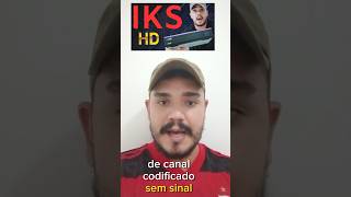 IKS- CANAL CODIFICADO e  SEM SINAL  streaming  tv