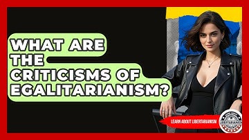 What Are The Criticisms Of Egalitarianism? - Learn About Libertarianism