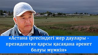 Астананың айналасындағы ауылдардағы жерге байланысты даудың шығуына біреулер мүдделі ме?