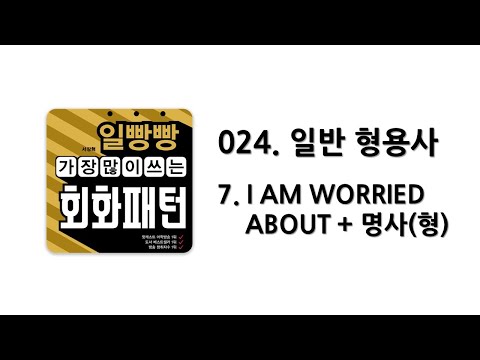 [ 일빵빵 가장 많이 쓰는 회화패턴 ] [ <strong>CHAPTER</strong> 024. 일반 형용사 ] 07. I AM WORRIED <strong>ABOUT</strong> + 명사(형)