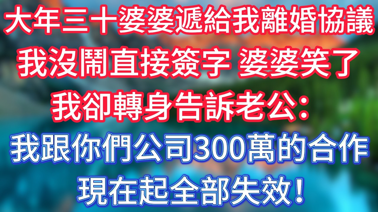 大年三十婆婆遞給我離婚協議，我沒鬧直接簽字，婆婆笑了，我卻轉身告訴老公：我跟你們公司300萬的合作，現在起全部失效！ #傾聽故事會 #情感故事 #老人频道 #老年健康 #為人處世 #老年生活