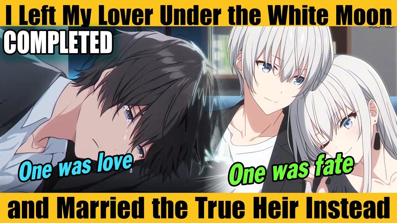 COMPLETED |I Left My Lover Under the White Moon—and Married the True Heir Instead