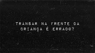 Transar Na Frente Da Criança É Certo?