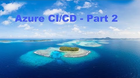 Deploying Web App to Azure using CI/CD - Part 2