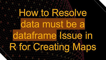 How to Resolve data must be a dataframe Issue in R for Creating Maps