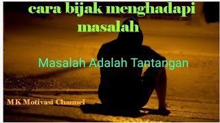 cara bijak menghadapi masalah ||  motivasi inspirasi kehidupan