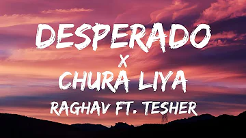 Desperado x Chura liya (lyrics) - Raghav ft.Tesher