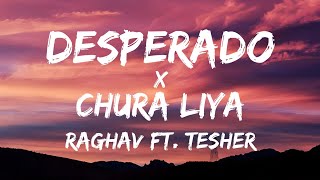 Desperado x Chura liya (lyrics) - Raghav ft.Tesher
