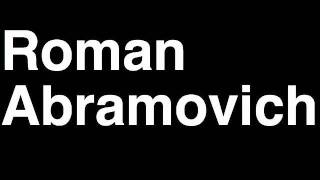 Celebrity How to Pronounce Roman Abramovich Russia Forbes List of Billionaires Net Worth House Richest Man Wealth