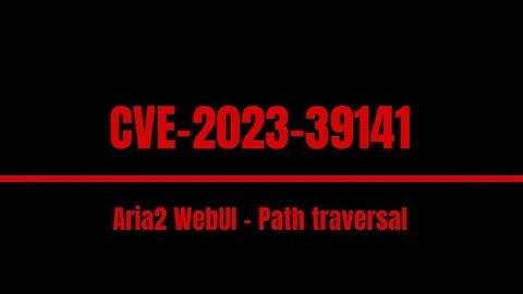 Hacking pills #18 : CVE-2023-39141 Aria2 WebUI - Path traversal