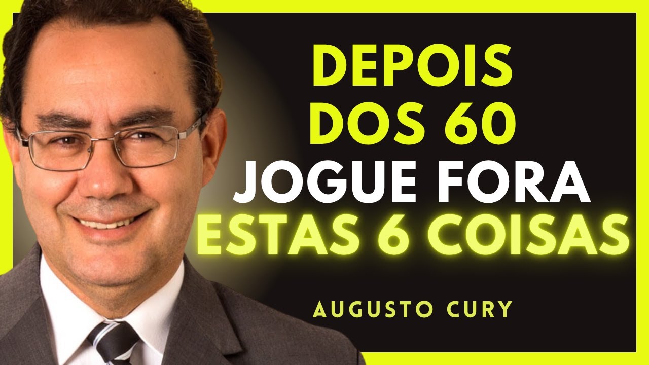 6 Coisas que Você Deve ELIMINAR depois dos 60 para ser realmente feliz | Augusto Cury