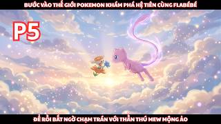 Pokemon Fanfic: Bắt Đầu Với Flabébé, Tôi Khám Phá Hệ Tiên Ở Thế Giới Pokemon Ai Ngờ Gặp Mew - P5